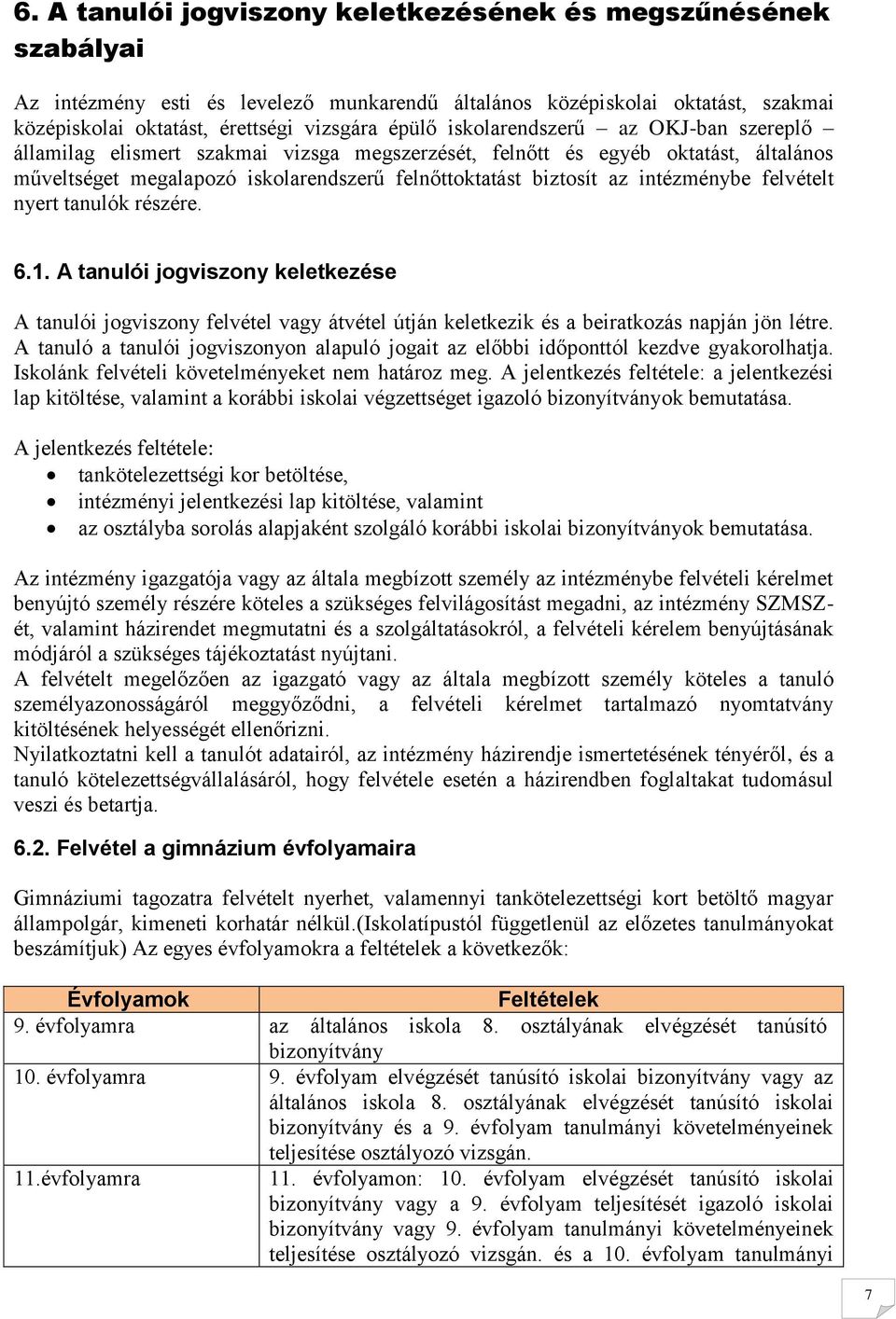 felvételt nyert tanulók részére. 6.1. A tanulói jogviszony keletkezése A tanulói jogviszony felvétel vagy átvétel útján keletkezik és a beiratkozás napján jön létre.