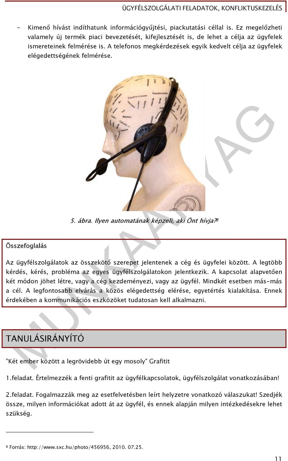 8 Az ügyfélszolgálatok az összekötő szerepet jelentenek a cég és ügyfelei között. A legtöbb kérdés, kérés, probléma az egyes ügyfélszolgálatokon jelentkezik.