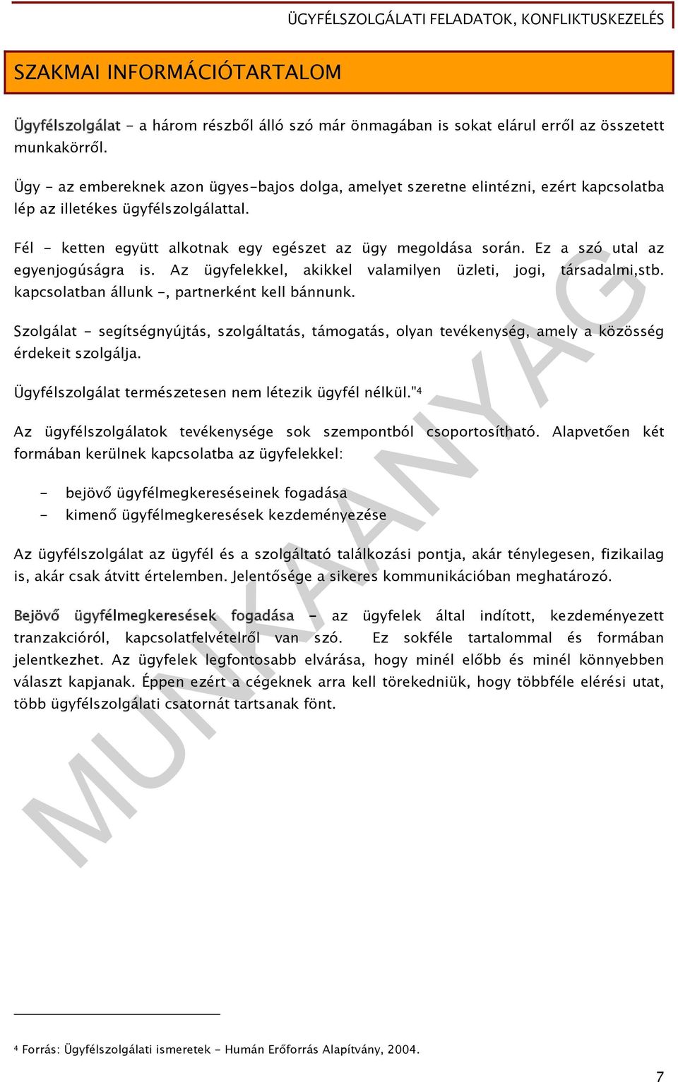 Ez a szó utal az egyenjogúságra is. Az ügyfelekkel, akikkel valamilyen üzleti, jogi, társadalmi,stb. kapcsolatban állunk -, partnerként kell bánnunk.