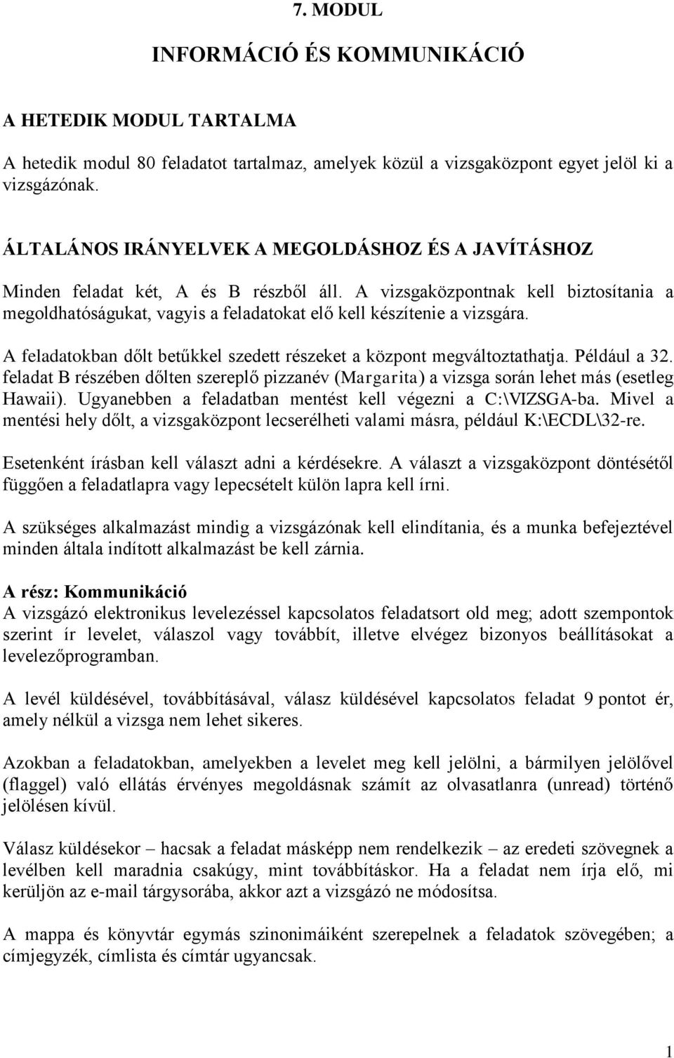 feladatokban dőlt betűkkel szedett részeket a központ megváltoztathatja. Például a 32. feladat részében dőlten szereplő pizzanév (Margarita) a vizsga során lehet más (esetleg Hawaii).