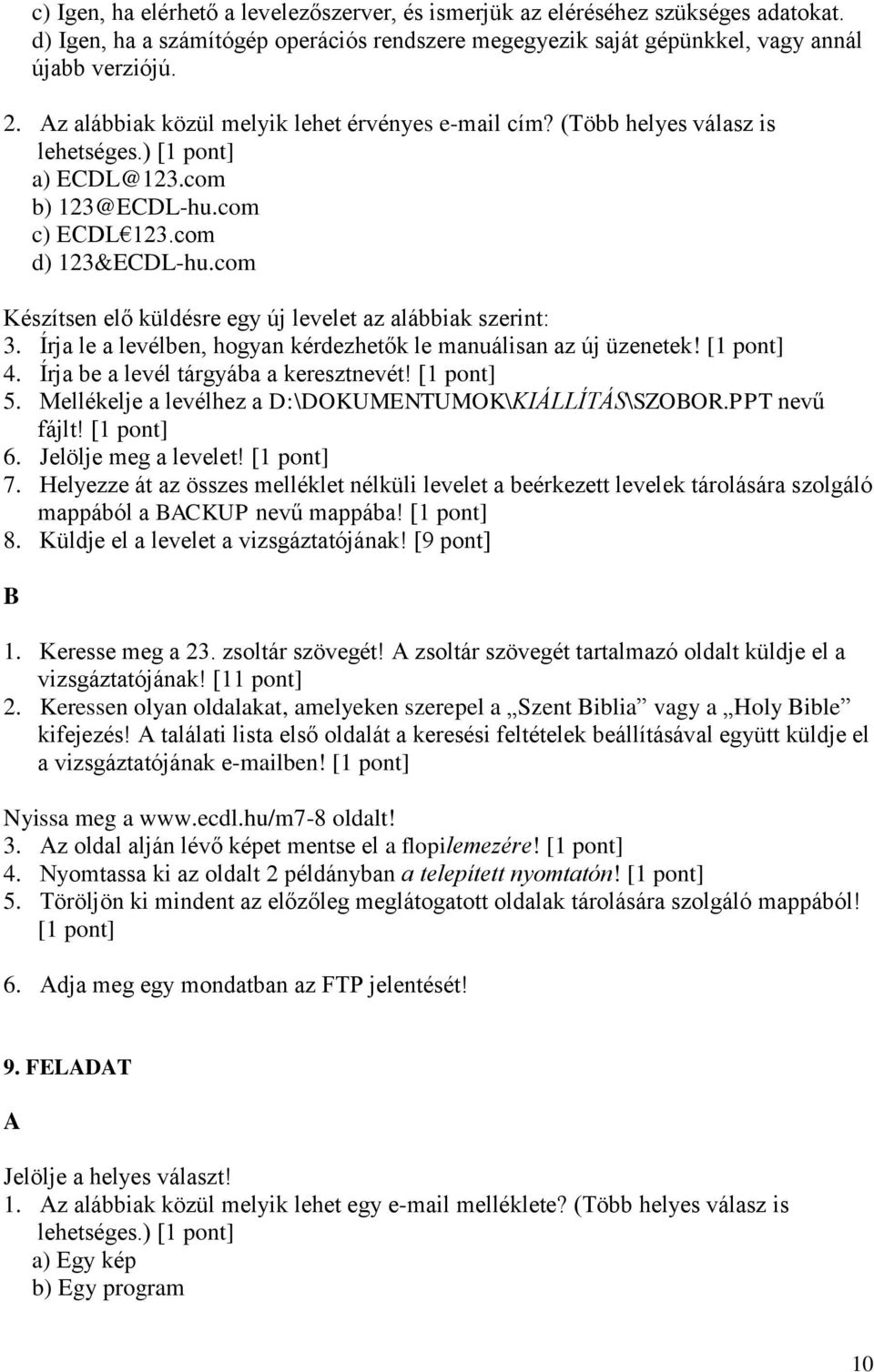 com Készítsen elő küldésre egy új levelet az alábbiak szerint: 3. Írja le a levélben, hogyan kérdezhetők le manuálisan az új üzenetek! 4. Írja be a levél tárgyába a keresztnevét! 5.