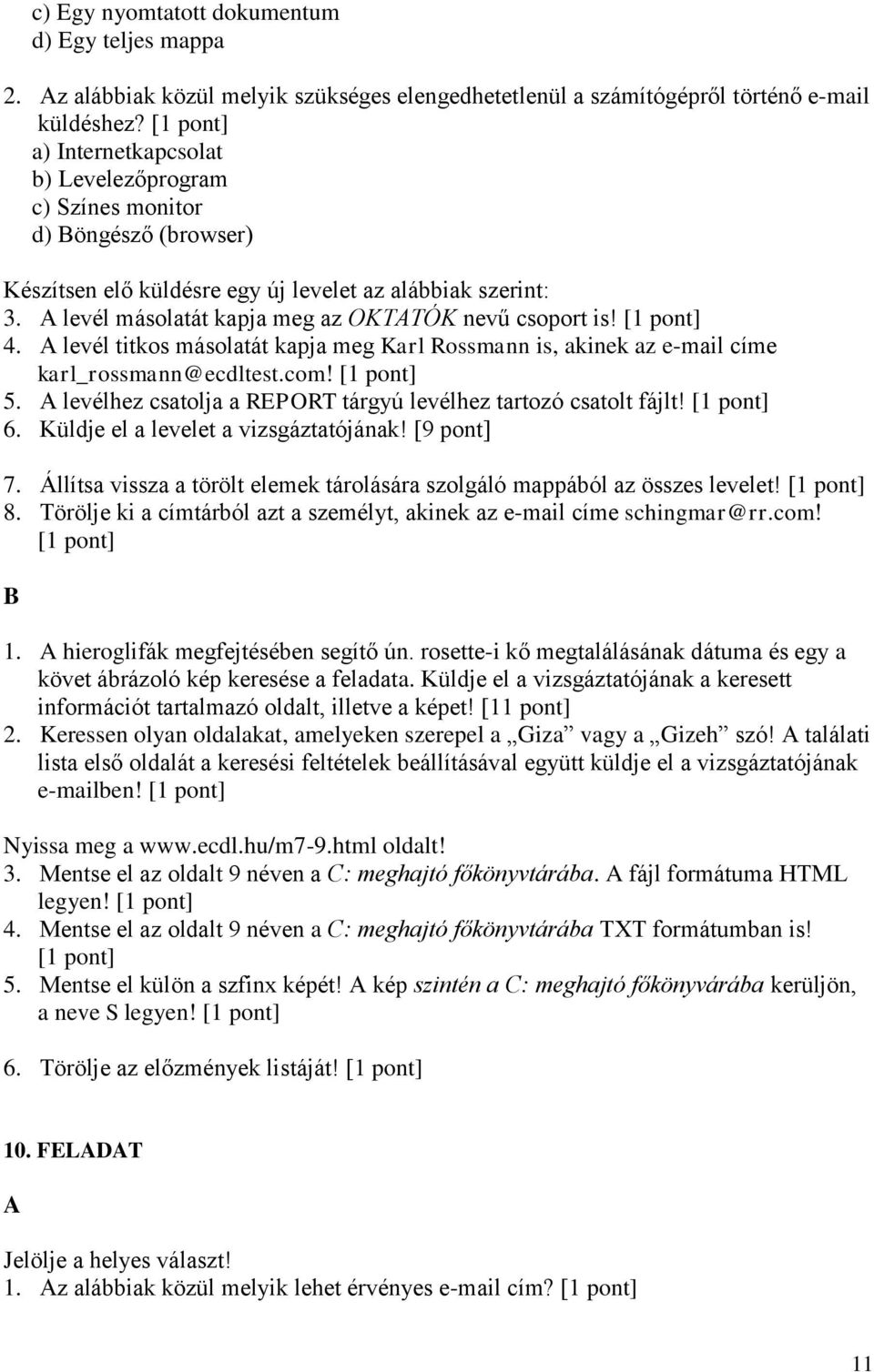 levél titkos másolatát kapja meg Karl Rossmann is, akinek az e-mail címe karl_rossmann@ecdltest.com! 5. levélhez csatolja a REPORT tárgyú levélhez tartozó csatolt fájlt! 6.