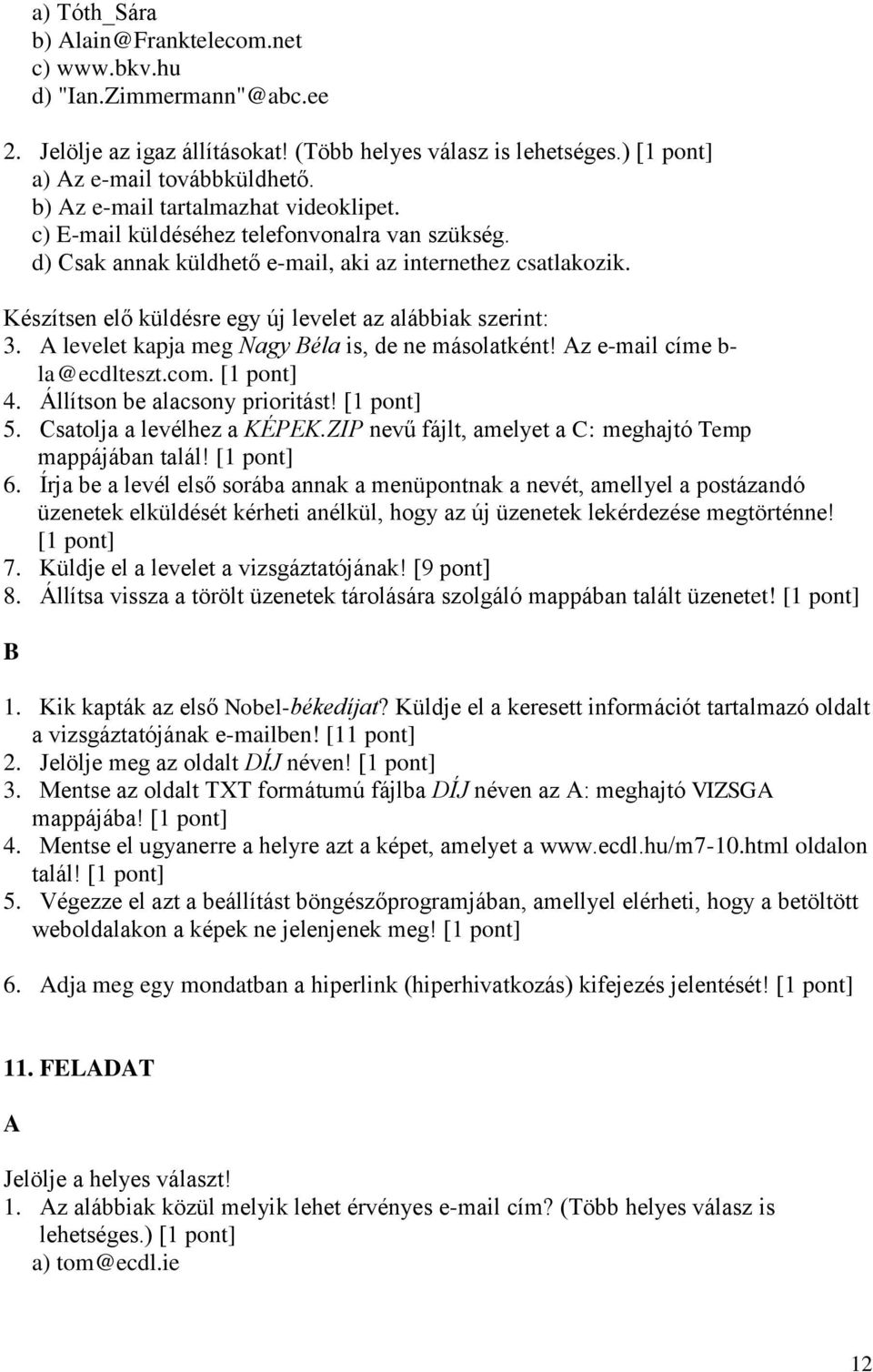 Készítsen elő küldésre egy új levelet az alábbiak szerint: 3. levelet kapja meg Nagy éla is, de ne másolatként! z e-mail címe b- la@ecdlteszt.com. 4. Állítson be alacsony prioritást! 5.