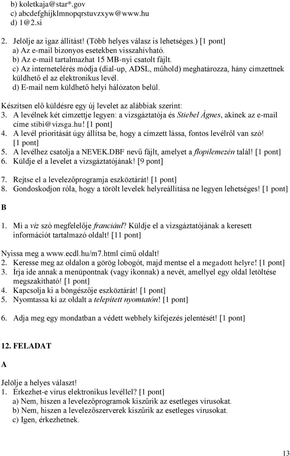 d) E-mail nem küldhető helyi hálózaton belül. Készítsen elő küldésre egy új levelet az alábbiak szerint: 3.