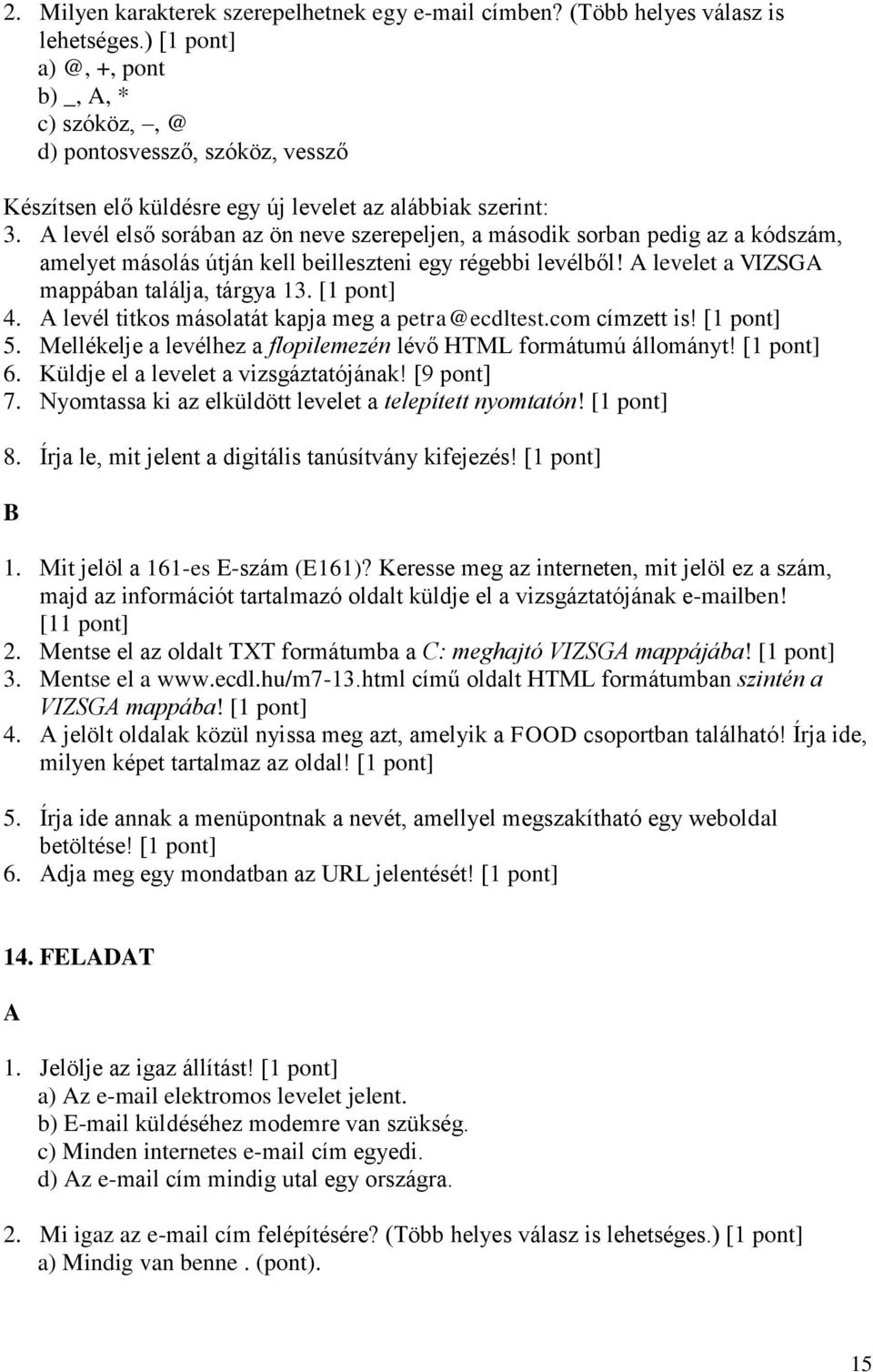 levél első sorában az ön neve szerepeljen, a második sorban pedig az a kódszám, amelyet másolás útján kell beilleszteni egy régebbi levélből! levelet a VIZSG mappában találja, tárgya 13. 4.