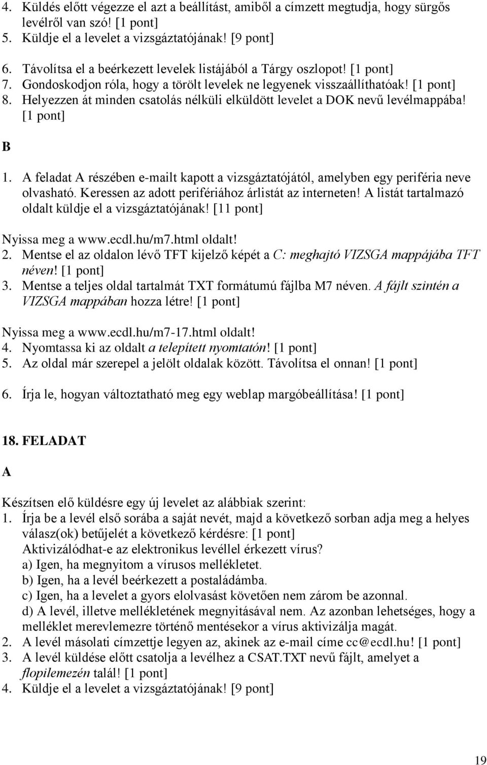 Helyezzen át minden csatolás nélküli elküldött levelet a DOK nevű levélmappába! 1. feladat részében e-mailt kapott a vizsgáztatójától, amelyben egy periféria neve olvasható.