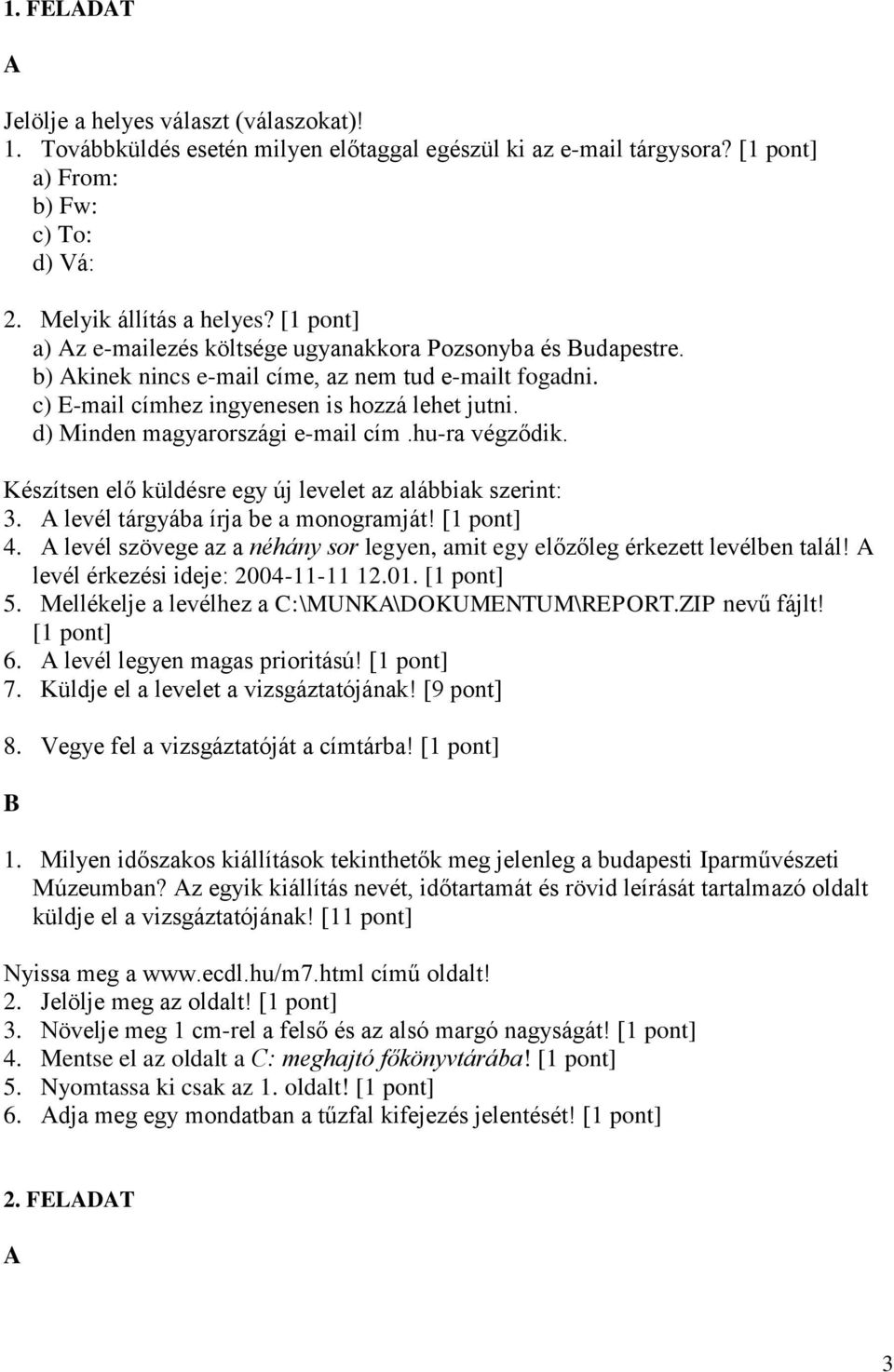 d) Minden magyarországi e-mail cím.hu-ra végződik. Készítsen elő küldésre egy új levelet az alábbiak szerint: 3. levél tárgyába írja be a monogramját! 4.