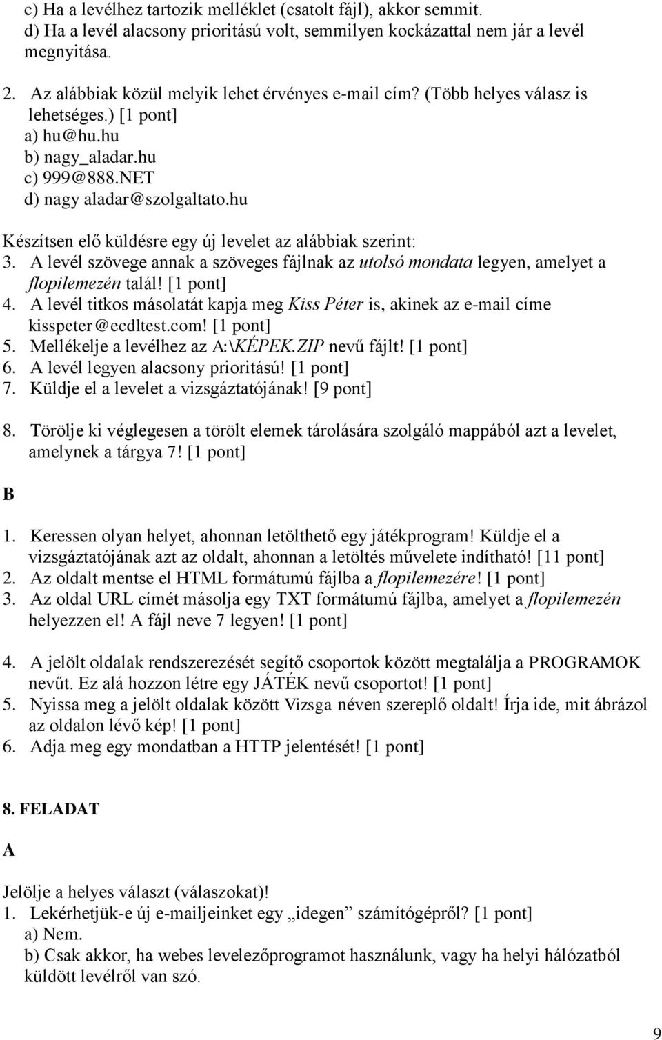 hu Készítsen elő küldésre egy új levelet az alábbiak szerint: 3. levél szövege annak a szöveges fájlnak az utolsó mondata legyen, amelyet a flopilemezén talál! 4.