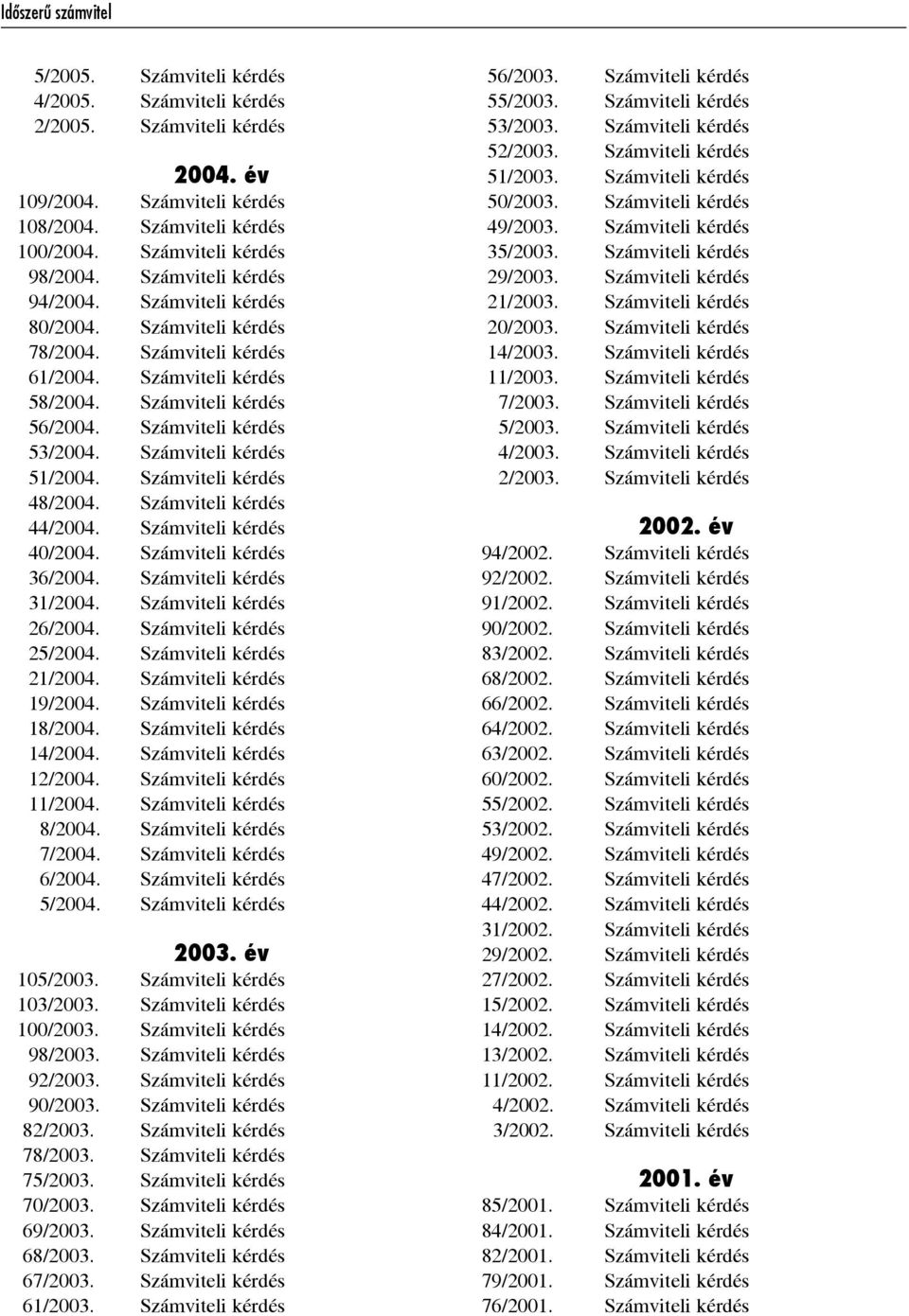 Számviteli kérdés 51/2004. Számviteli kérdés 48/2004. Számviteli kérdés 44/2004. Számviteli kérdés 40/2004. Számviteli kérdés 36/2004. Számviteli kérdés 31/2004. Számviteli kérdés 26/2004.