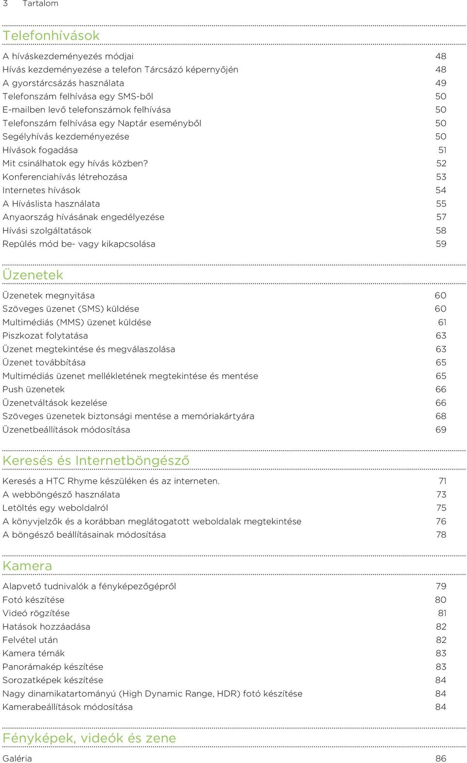 52 Konferenciahívás létrehozása 53 Internetes hívások 54 A Híváslista használata 55 Anyaország hívásának engedélyezése 57 Hívási szolgáltatások 58 Repülés mód be- vagy kikapcsolása 59 Üzenetek