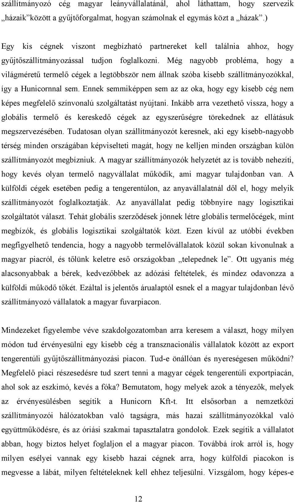 Még nagyobb probléma, hogy a világméretű termelő cégek a legtöbbször nem állnak szóba kisebb szállítmányozókkal, így a Hunicornnal sem.