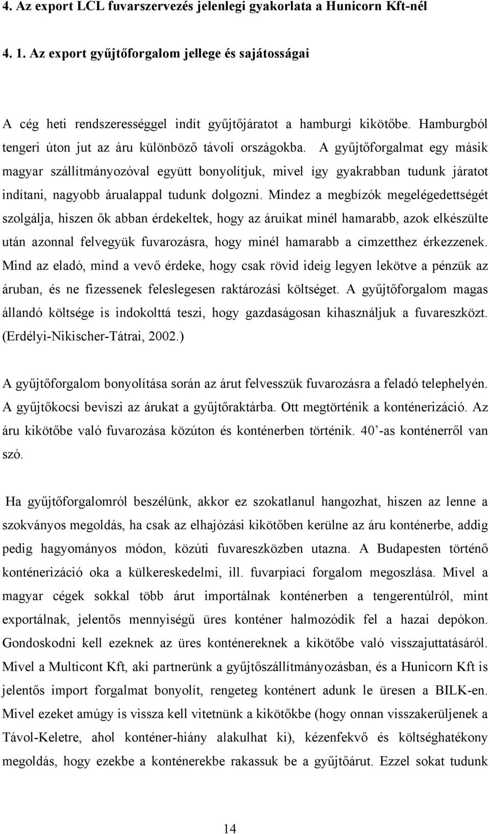 A gyűjtőforgalmat egy másik magyar szállítmányozóval együtt bonyolítjuk, mivel így gyakrabban tudunk járatot indítani, nagyobb árualappal tudunk dolgozni.