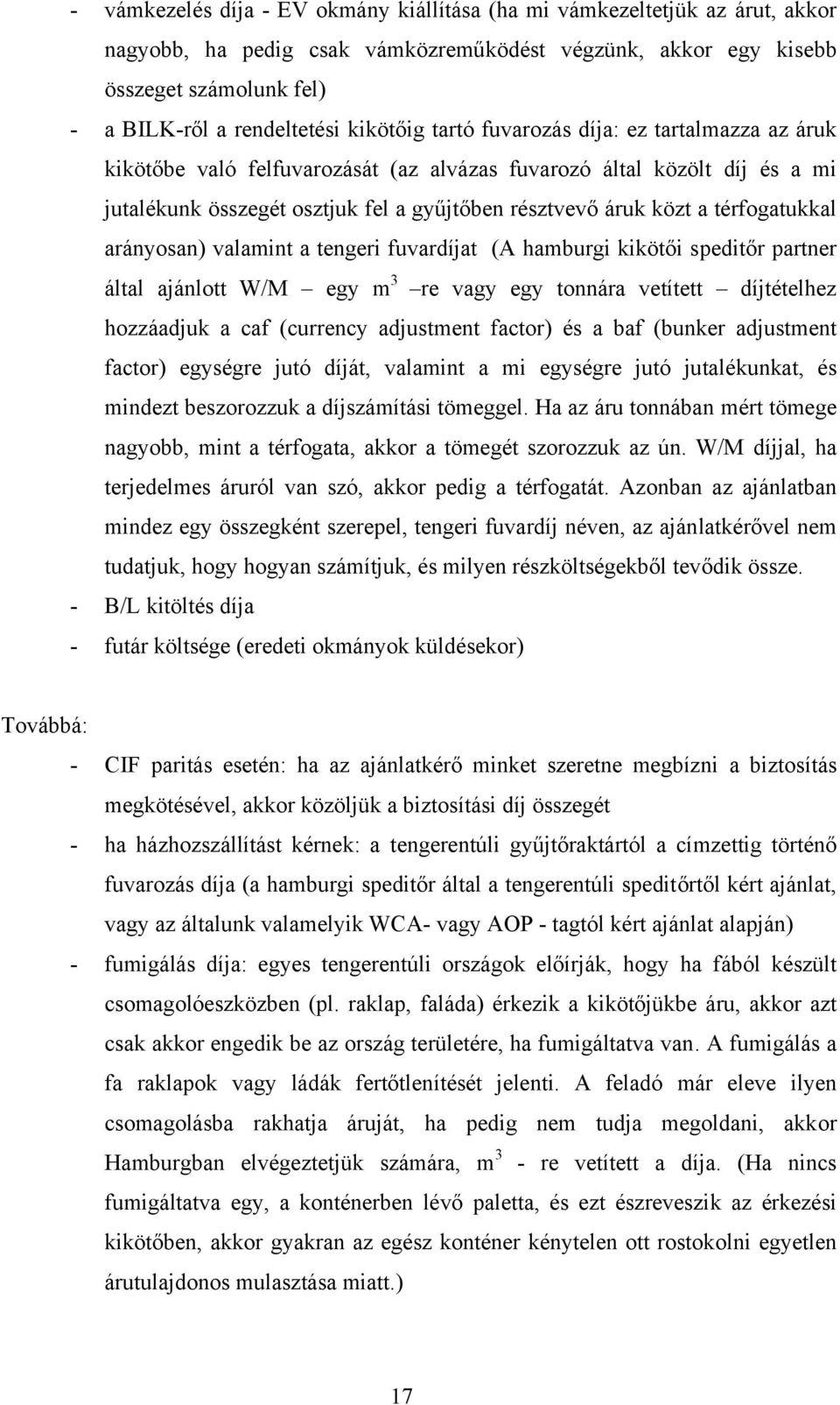 térfogatukkal arányosan) valamint a tengeri fuvardíjat (A hamburgi kikötői speditőr partner által ajánlott W/M egy m 3 re vagy egy tonnára vetített díjtételhez hozzáadjuk a caf (currency adjustment