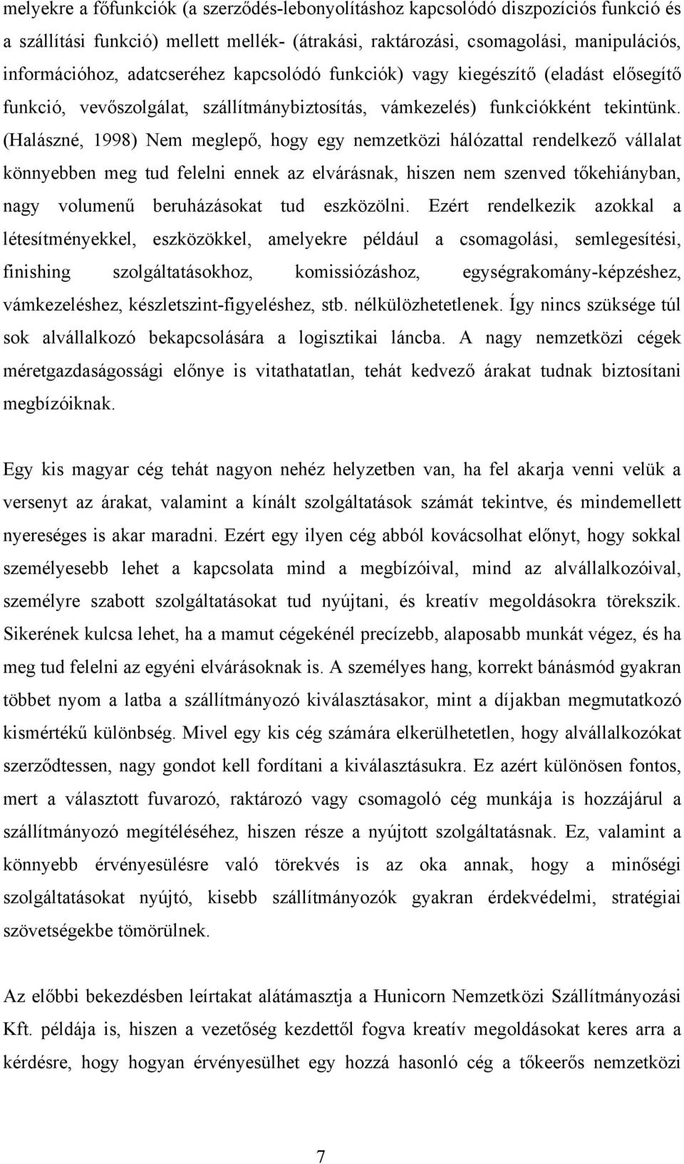 (Halászné, 1998) Nem meglepő, hogy egy nemzetközi hálózattal rendelkező vállalat könnyebben meg tud felelni ennek az elvárásnak, hiszen nem szenved tőkehiányban, nagy volumenű beruházásokat tud