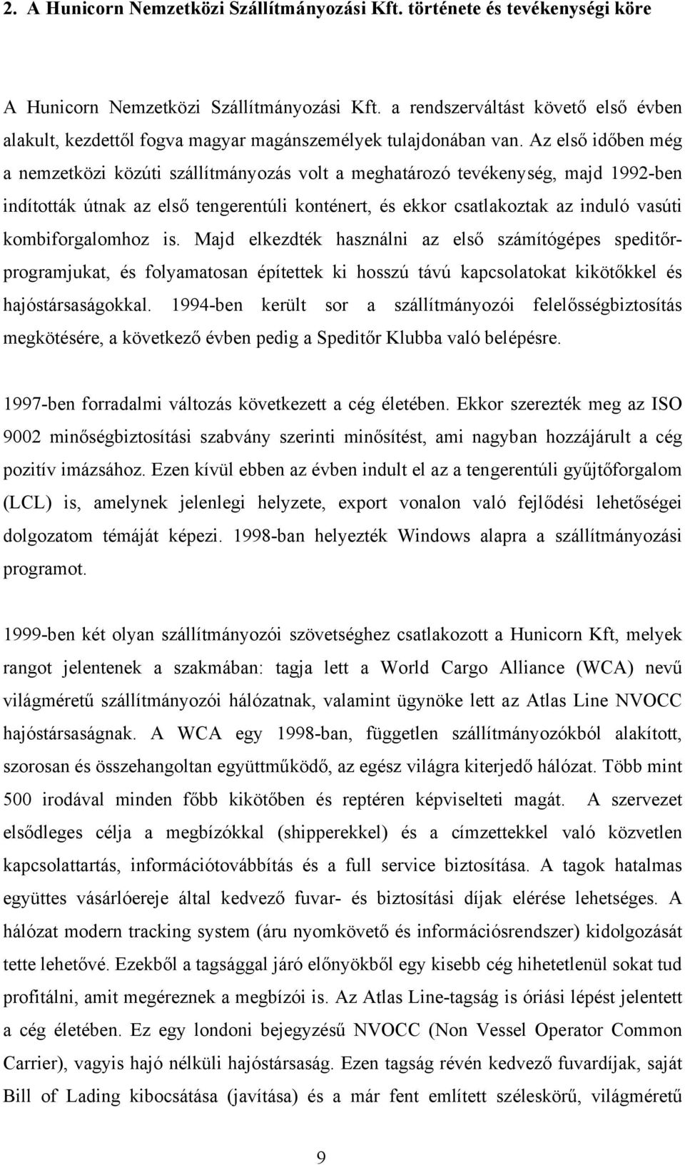 Az első időben még a nemzetközi közúti szállítmányozás volt a meghatározó tevékenység, majd 1992-ben indították útnak az első tengerentúli konténert, és ekkor csatlakoztak az induló vasúti