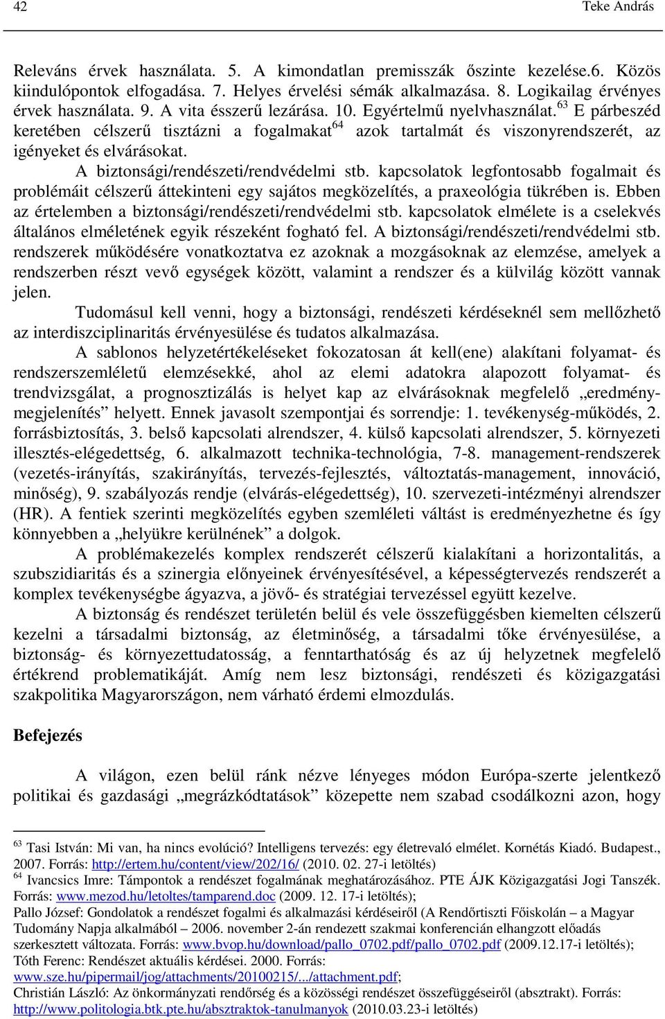 63 E párbeszéd keretében célszerű tisztázni a fogalmakat 64 azok tartalmát és viszonyrendszerét, az igényeket és elvárásokat. A biztonsági/rendészeti/rendvédelmi stb.