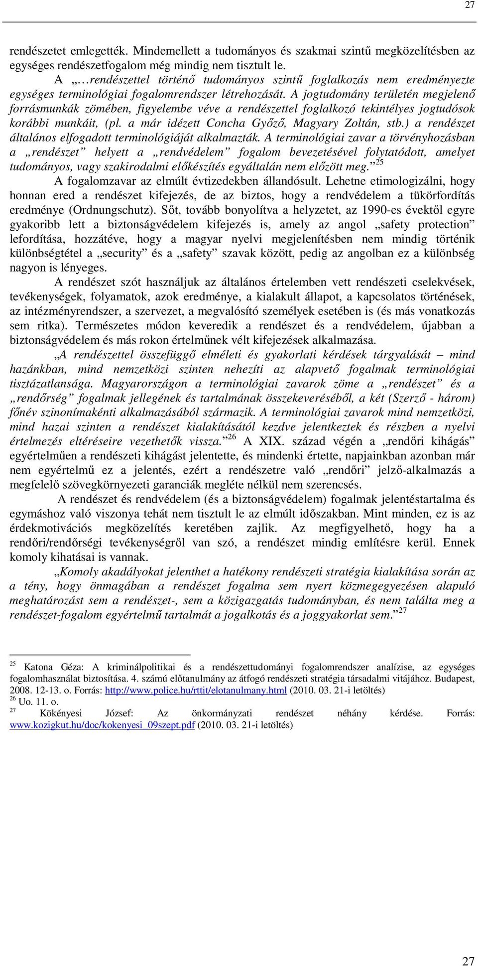 A jogtudomány területén megjelenő forrásmunkák zömében, figyelembe véve a rendészettel foglalkozó tekintélyes jogtudósok korábbi munkáit, (pl. a már idézett Concha Győző, Magyary Zoltán, stb.