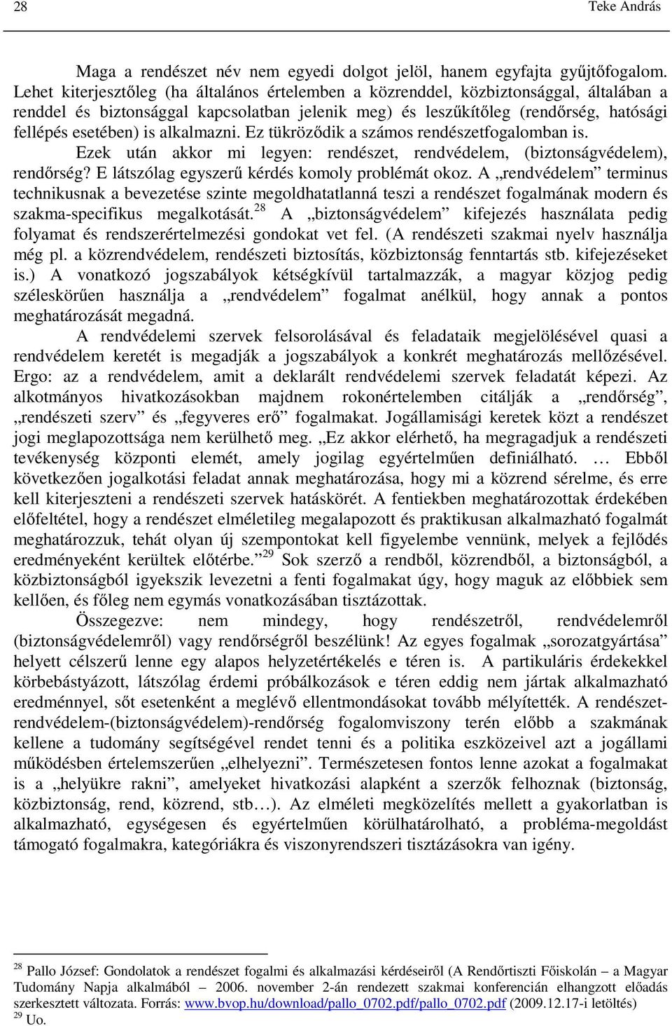 alkalmazni. Ez tükröződik a számos rendészetfogalomban is. Ezek után akkor mi legyen: rendészet, rendvédelem, (biztonságvédelem), rendőrség? E látszólag egyszerű kérdés komoly problémát okoz.