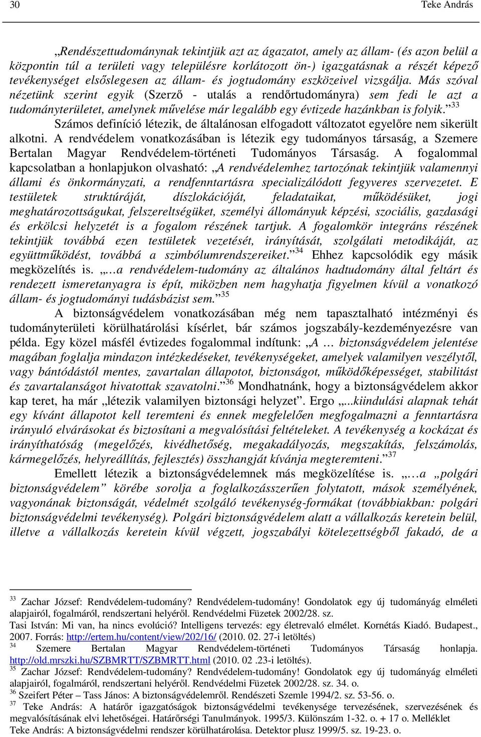 Más szóval nézetünk szerint egyik (Szerző - utalás a rendőrtudományra) sem fedi le azt a tudományterületet, amelynek művelése már legalább egy évtizede hazánkban is folyik.