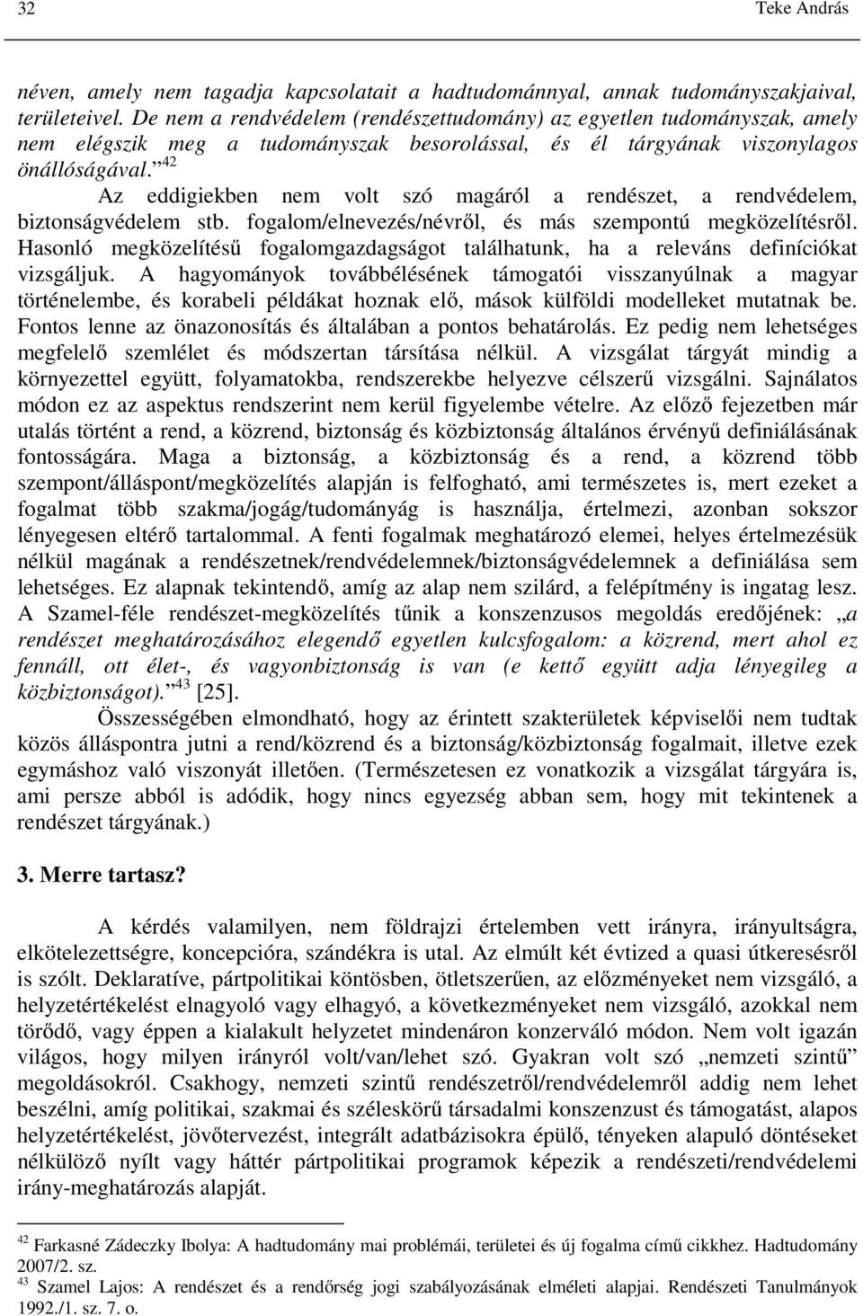 42 Az eddigiekben nem volt szó magáról a rendészet, a rendvédelem, biztonságvédelem stb. fogalom/elnevezés/névről, és más szempontú megközelítésről.