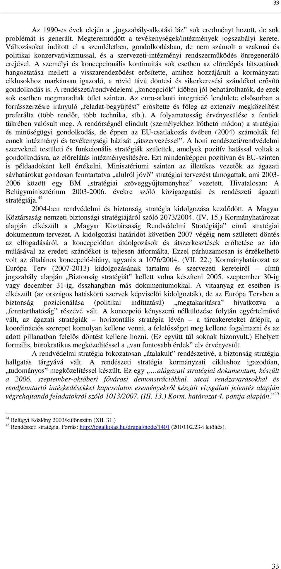 A személyi és koncepcionális kontinuitás sok esetben az előrelépés látszatának hangoztatása mellett a visszarendeződést erősítette, amihez hozzájárult a kormányzati ciklusokhoz markánsan igazodó, a