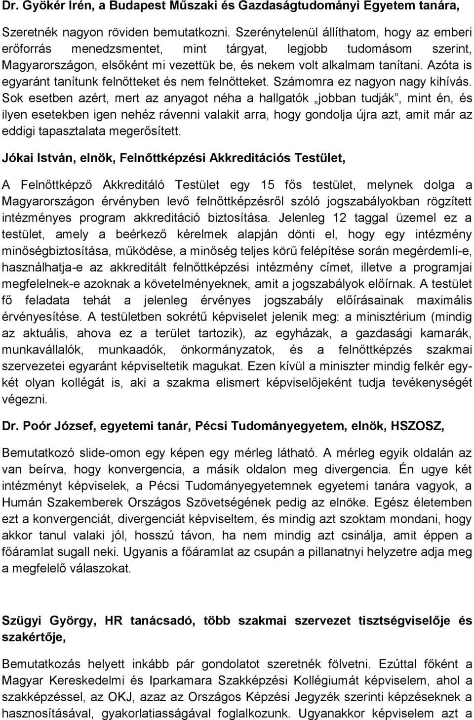 Azóta is egyaránt tanítunk felnőtteket és nem felnőtteket. Számomra ez nagyon nagy kihívás.