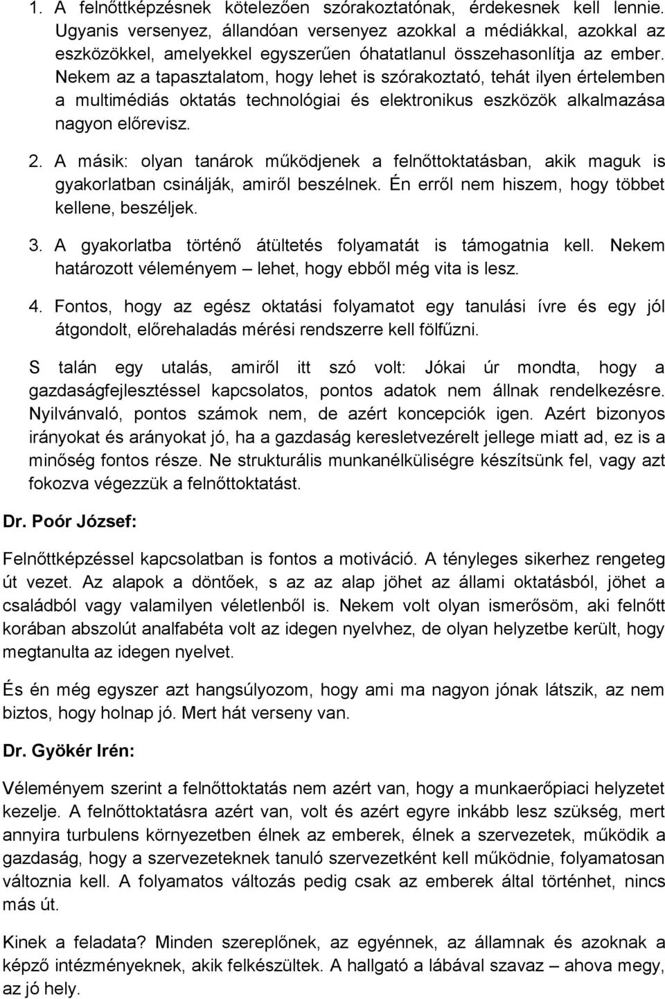 Nekem az a tapasztalatom, hogy lehet is szórakoztató, tehát ilyen értelemben a multimédiás oktatás technológiai és elektronikus eszközök alkalmazása nagyon előrevisz. 2.