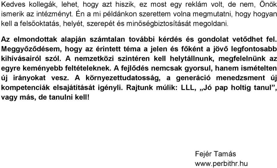 Az elmondottak alapján számtalan további kérdés és gondolat vetődhet fel. Meggyőződésem, hogy az érintett téma a jelen és főként a jövő legfontosabb kihívásairól szól.