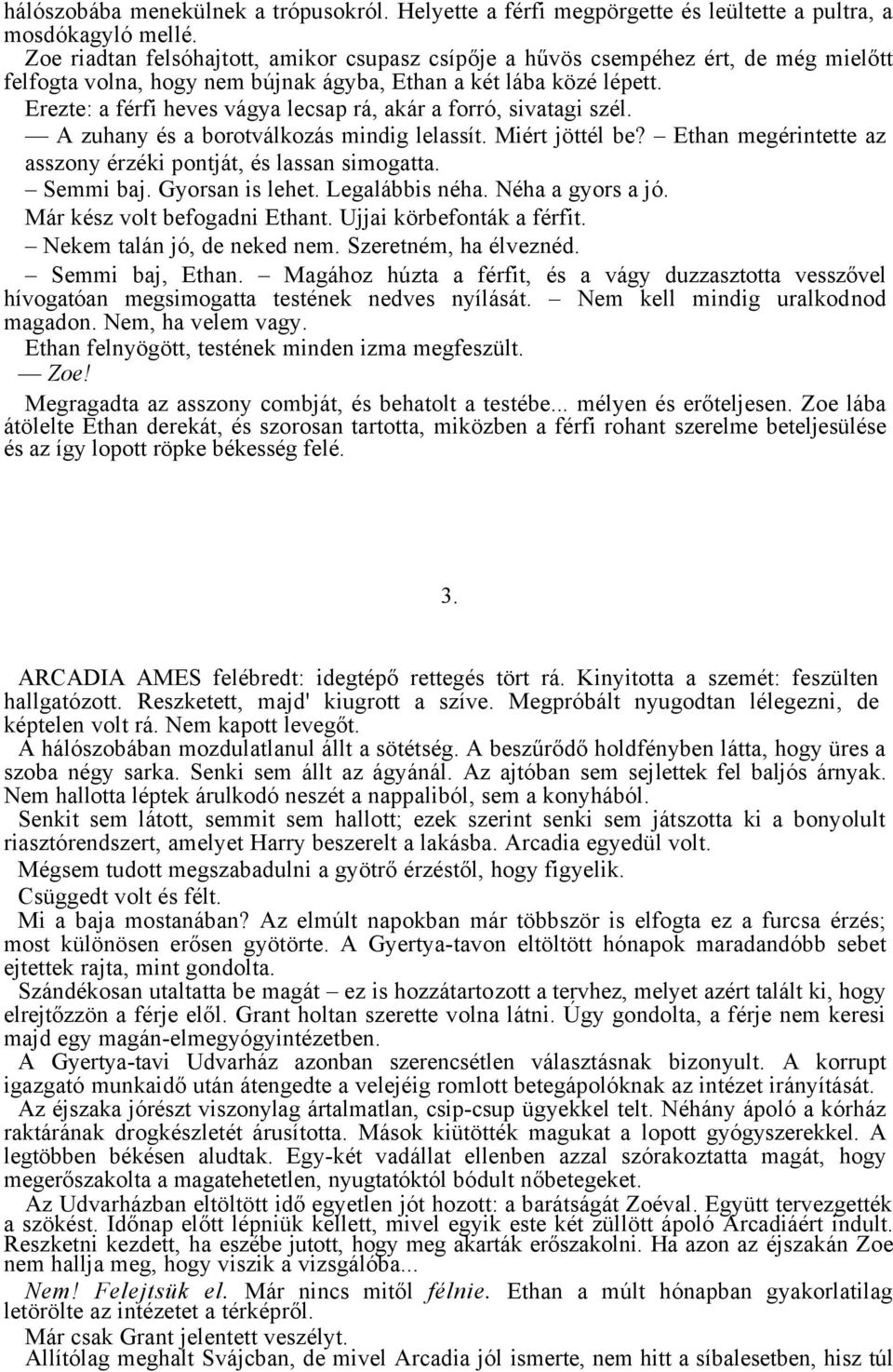 Erezte: a férfi heves vágya lecsap rá, akár a forró, sivatagi szél. A zuhany és a borotválkozás mindig lelassít. Miért jöttél be? Ethan megérintette az asszony érzéki pontját, és lassan simogatta.