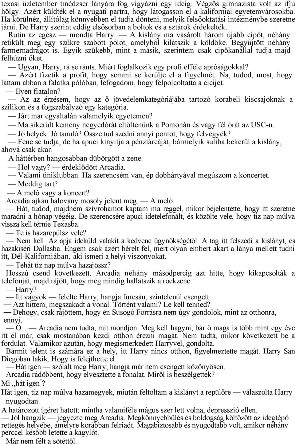 A kislány ma vásárolt három újabb cipőt, néhány retikült meg egy szűkre szabott pólót, amelyből kilátszik a köldöke. Begyűjtött néhány farmernadrágot is.