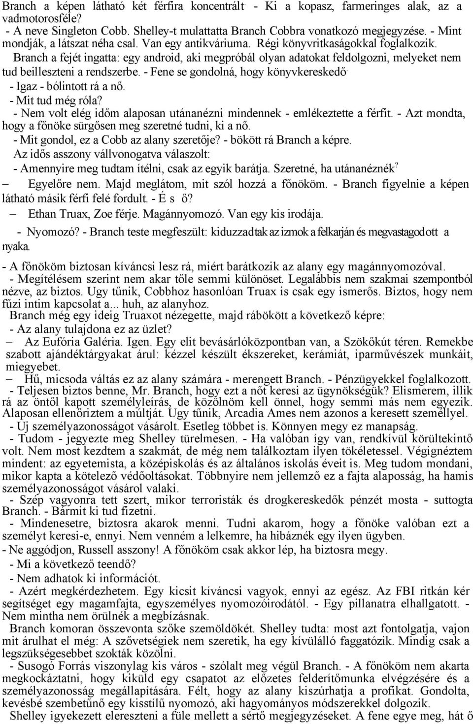 Branch a fejét ingatta: egy android, aki megpróbál olyan adatokat feldolgozni, melyeket nem tud beilleszteni a rendszerbe. - Fene se gondolná, hogy könyvkereskedő. - Igaz - bólintott rá a nő.