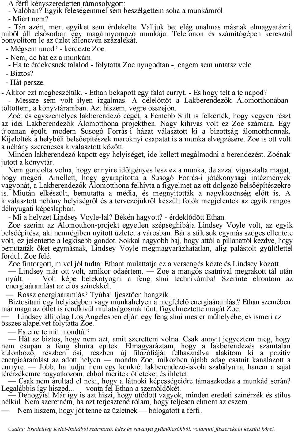 - kérdezte Zoe. - Nem, de hát ez a munkám. - Ha te érdekesnek találod - folytatta Zoe nyugodtan -, engem sem untatsz vele. - Biztos? - Hát persze. - Akkor ezt megbeszéltük.