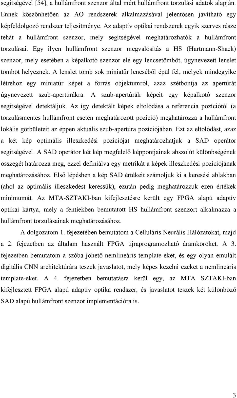 Az adaptív optikai rendszerek egyik szerves része tehát a hullámfront szenzor, mely segítségével meghatározhatók a hullámfront torzulásai.