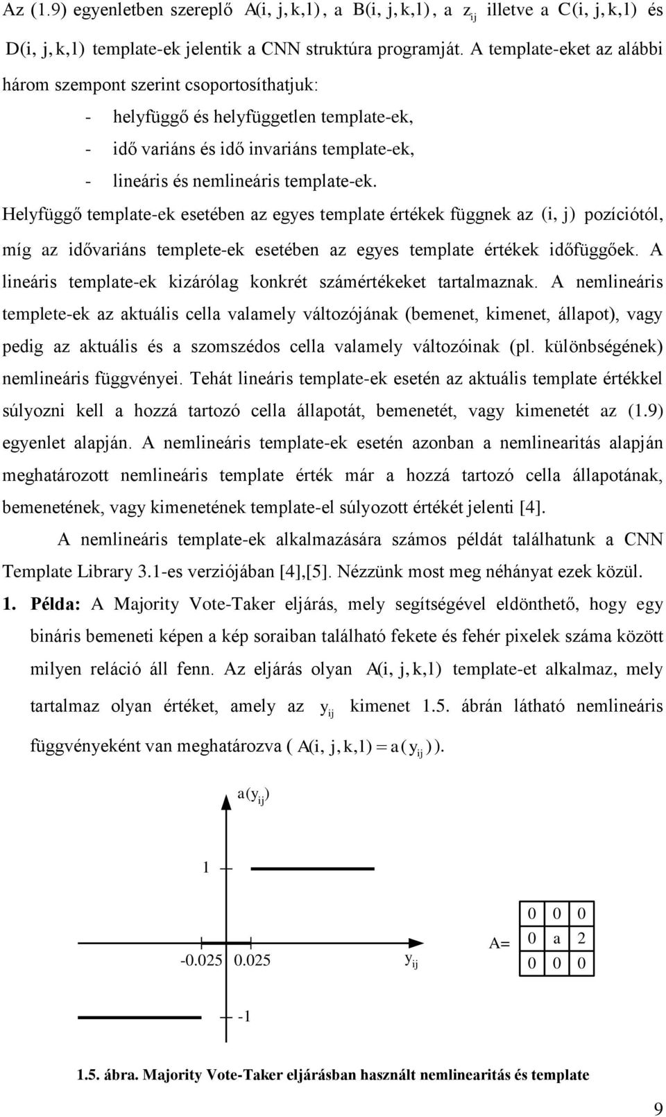 Helyfüggő template-ek esetében az egyes template értékek függnek az ( i, j) pozíciótól, míg az idővariáns templete-ek esetében az egyes template értékek időfüggőek.