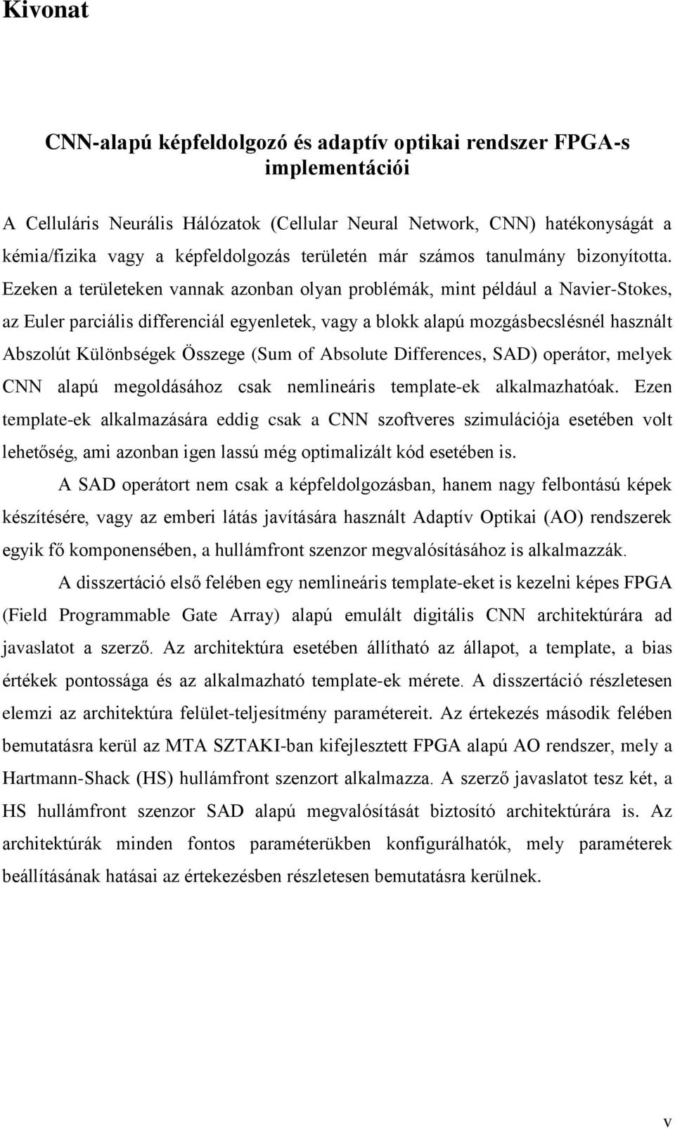 Ezeken a területeken vannak azonban olyan problémák, mint például a Navier-Stokes, az Euler parciális differenciál egyenletek, vagy a blokk alapú mozgásbecslésnél használt Abszolút Különbségek