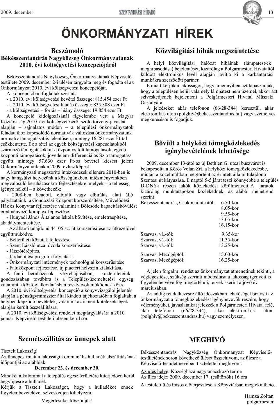 december 2-i ülésén tárgyalta meg és fogadta el az Önkormányzat 2010. évi költségvetési koncepcióját. A koncepcióban foglaltak szerint: - a 2010. évi költségvetési bevétel összege: 815.