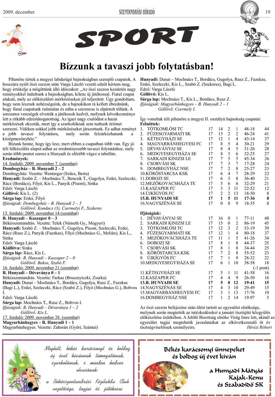 hogy értékelje a mögöttünk álló idõszakot: Az õszi szezon kezdetén nagy Edzõ: Varga László reményekkel indultunk a bajnokságban, kilenc új játékossal. Fiatal csapat Góllövõ: Kis L.