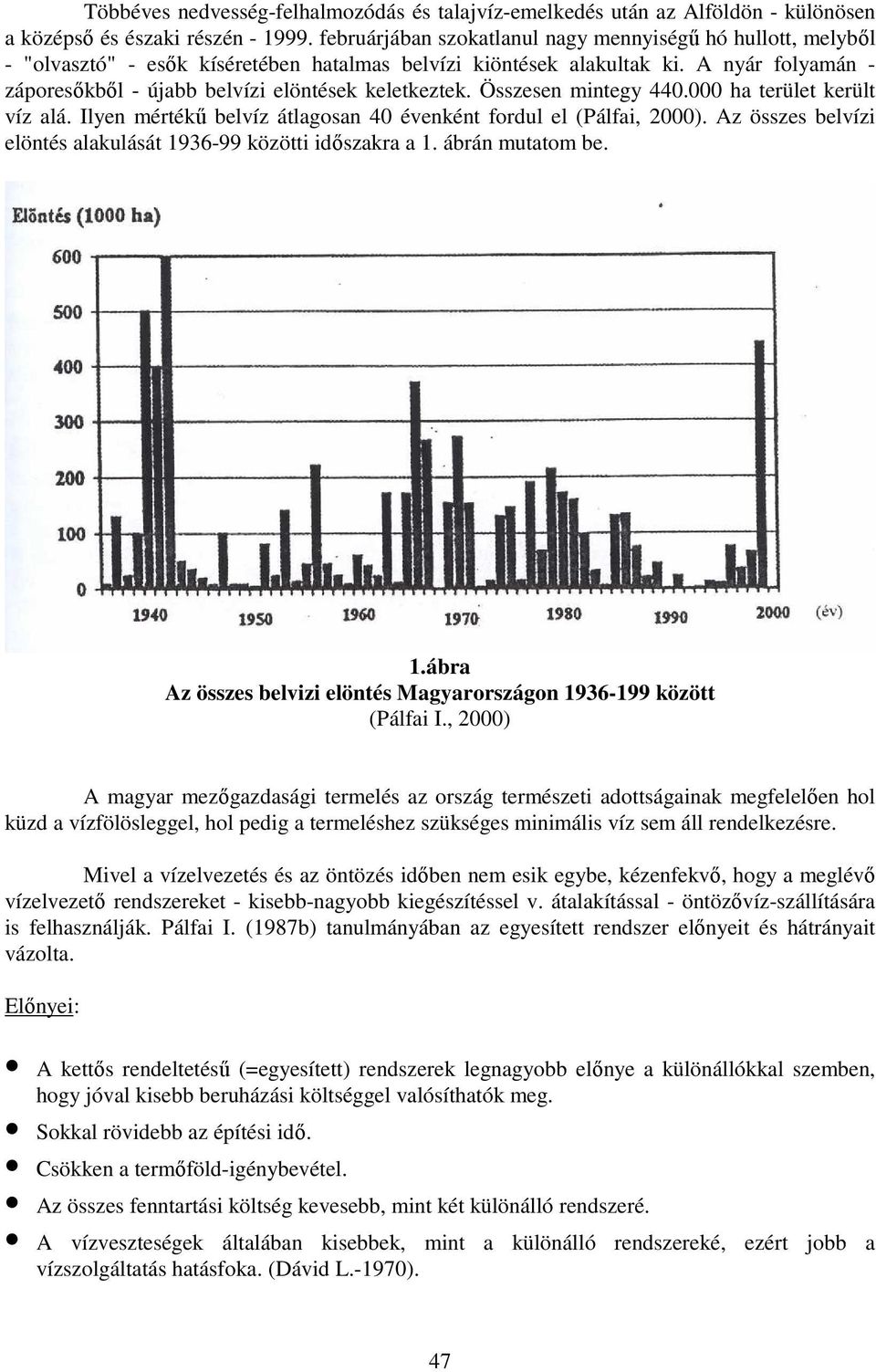 A nyár folyamán - záporesıkbıl - újabb belvízi elöntések keletkeztek. Összesen mintegy 440.000 ha terület került víz alá. Ilyen mértékő belvíz átlagosan 40 évenként fordul el (Pálfai, 2000).