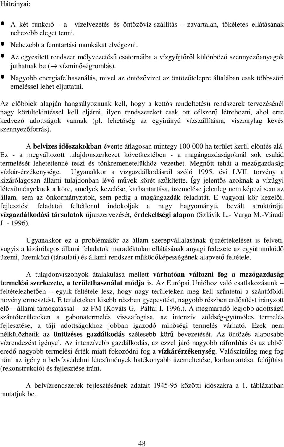 Nagyobb energiafelhasználás, mivel az öntözıvizet az öntözıtelepre általában csak többszöri emeléssel lehet eljuttatni.