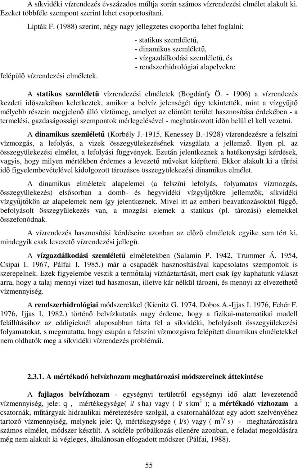 - statikus szemlélető, - dinamikus szemlélető, - vízgazdálkodási szemlélető, és - rendszerhidrológiai alapelvekre A statikus szemlélető vízrendezési elméletek (Bogdánfy Ö.