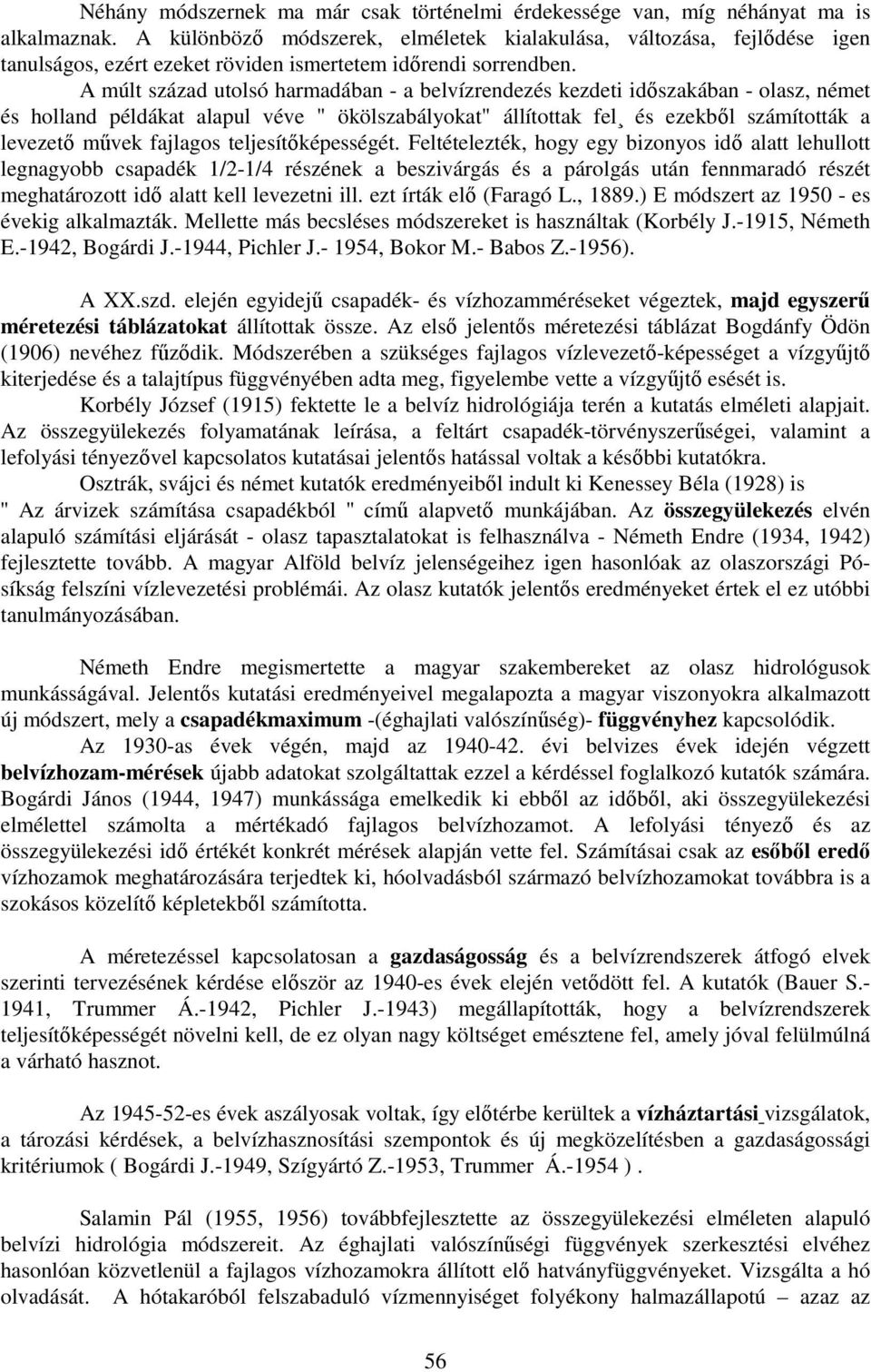 A múlt század utolsó harmadában - a belvízrendezés kezdeti idıszakában - olasz, német és holland példákat alapul véve " ökölszabályokat" állítottak fel és ezekbıl számították a levezetı mővek