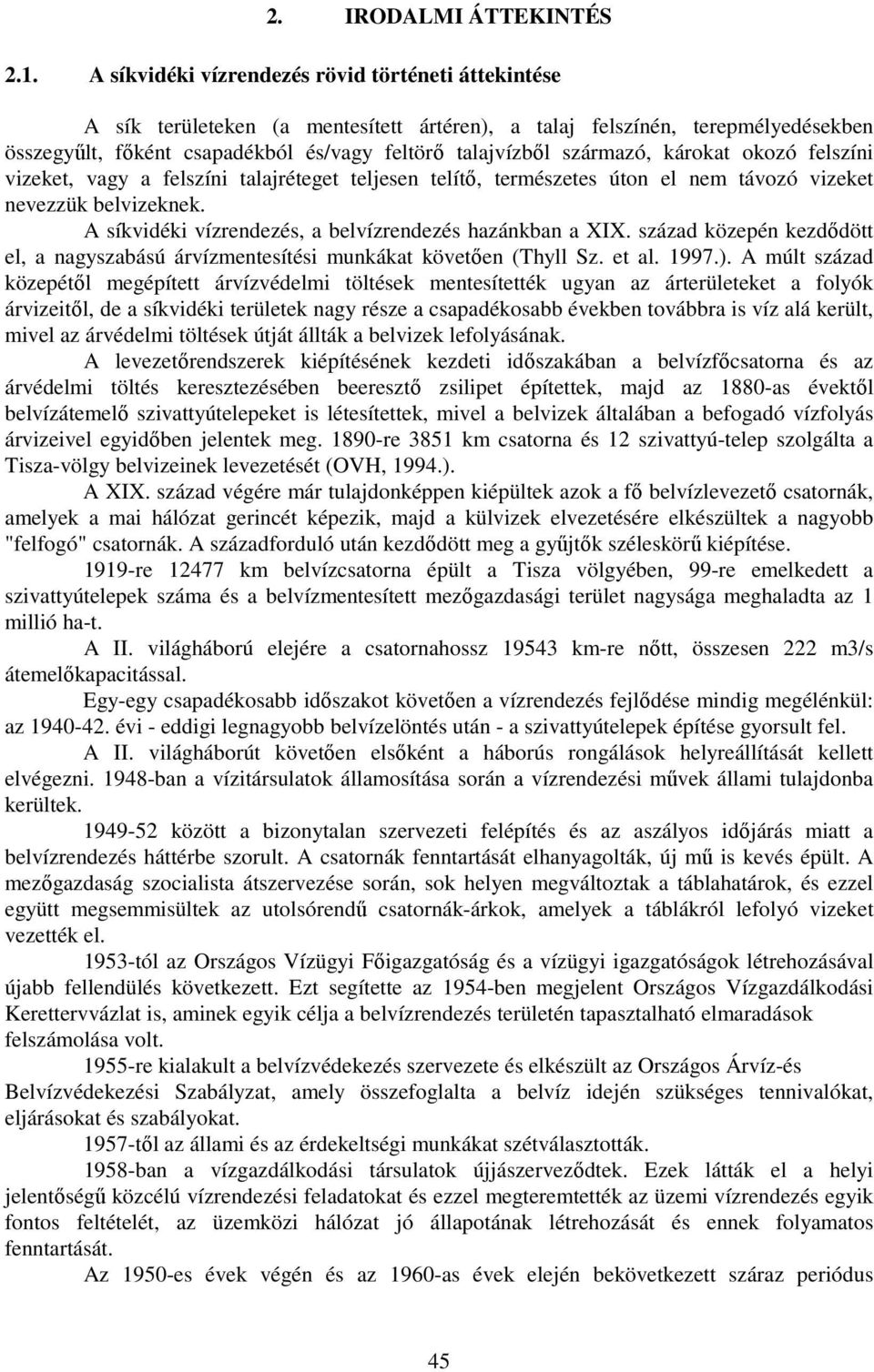 származó, károkat okozó felszíni vizeket, vagy a felszíni talajréteget teljesen telítı, természetes úton el nem távozó vizeket nevezzük belvizeknek.