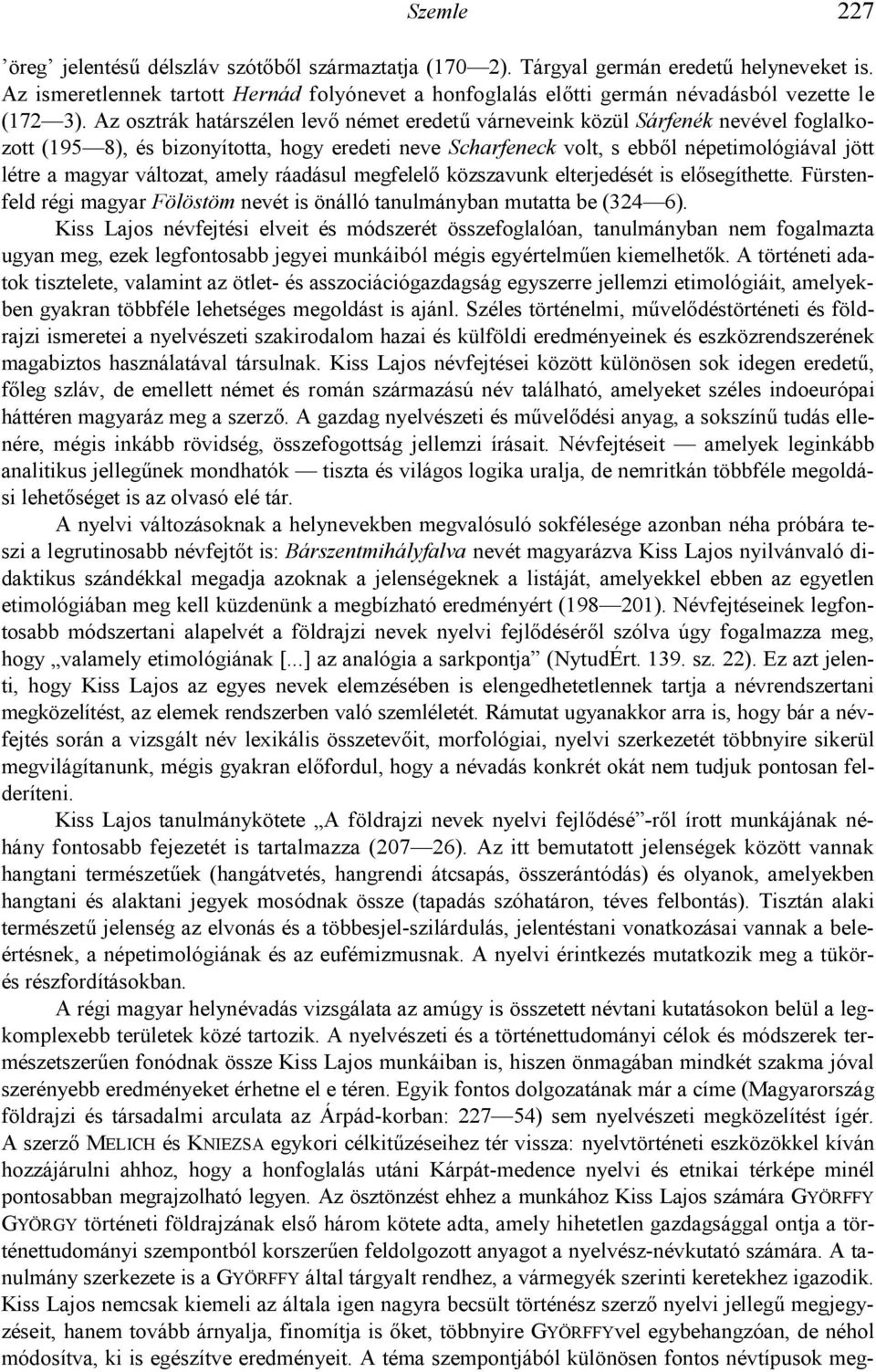 Az osztrák határszélen lev6 német eredet7 várneveink közül Sárfenék nevével foglalkozott (195 8), és bizonyította, hogy eredeti neve Scharfeneck volt, s ebb6l népetimológiával jött létre a magyar