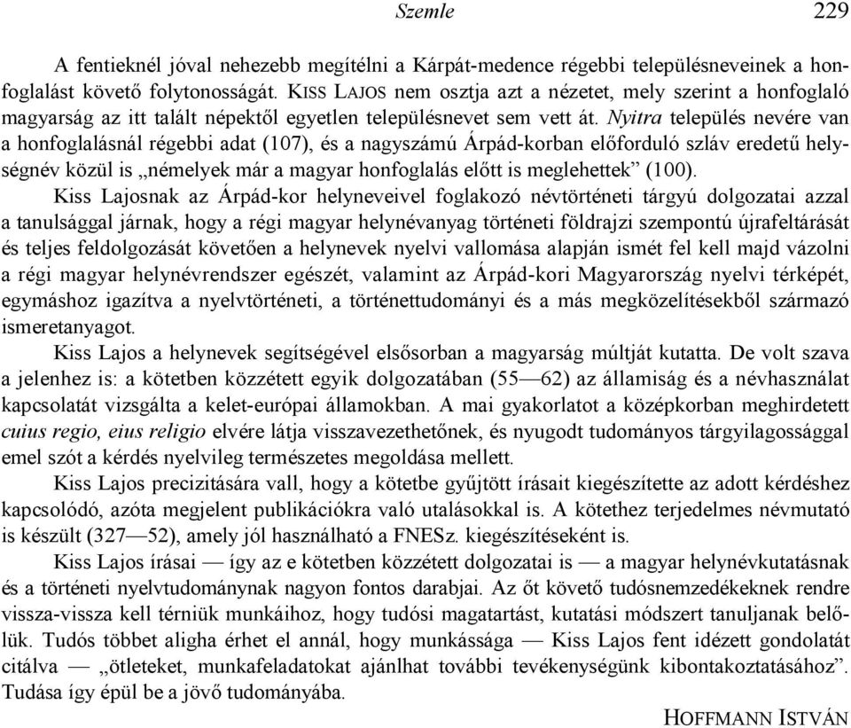 Nyitra település nevére van a honfoglalásnál régebbi adat (107), és a nagyszámú Árpád-korban el6forduló szláv eredet7 helységnév közül is némelyek már a magyar honfoglalás el6tt is meglehettek (100).