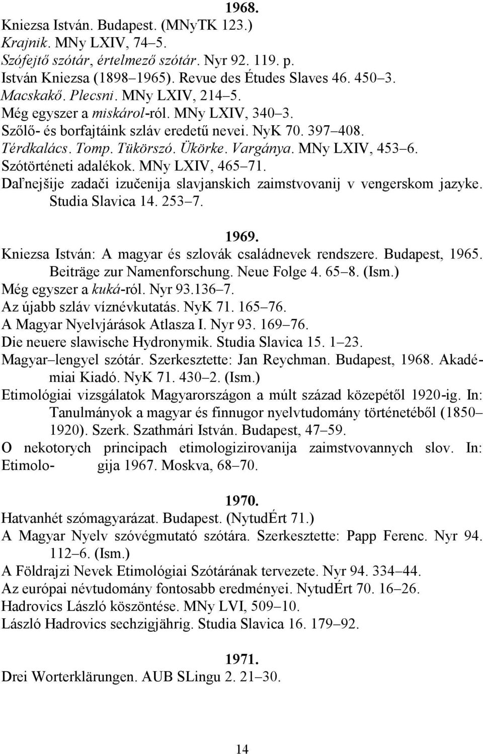 Szótörténeti adalékok. MNy LXIV, 465 71. Daľnejšije zadači izučenija slavjanskich zaimstvovanij v vengerskom jazyke. Studia Slavica 14. 253 7. 1969.