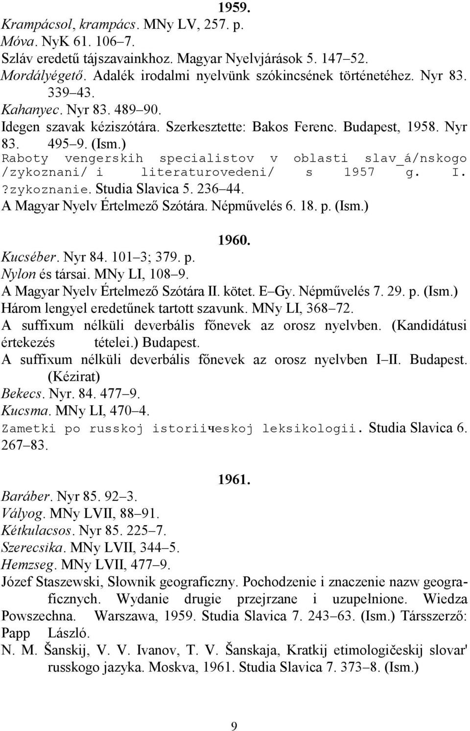 ) Raboty vengerskih specialistov v oblasti slav_á/nskogo /zykoznani/ i literaturovedeni/ s 1957 g. I.?zykoznanie. Studia Slavica 5. 236 44. A Magyar Nyelv Értelmező Szótára. Népművelés 6. 18. p. (Ism.