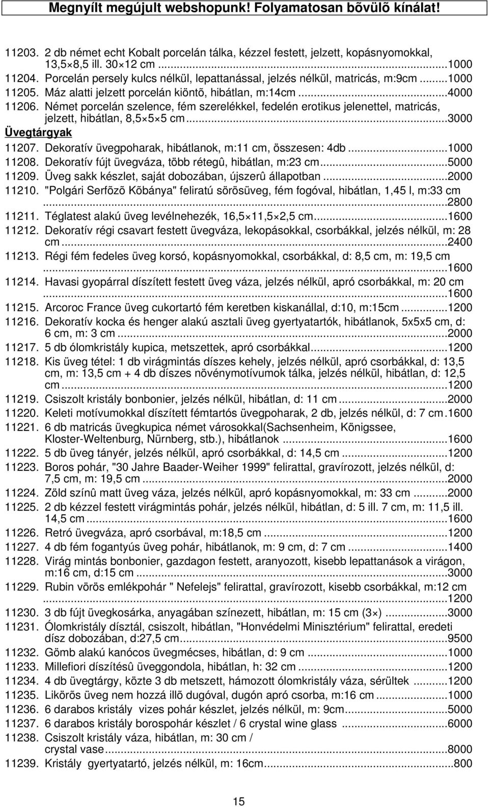 Német porcelán szelence, fém szerelékkel, fedelén erotikus jelenettel, matricás, jelzett, hibátlan, 8,5 5 5 cm...3000 Üvegtárgyak 11207. Dekoratív üvegpoharak, hibátlanok, m:11 cm, összesen: 4db.