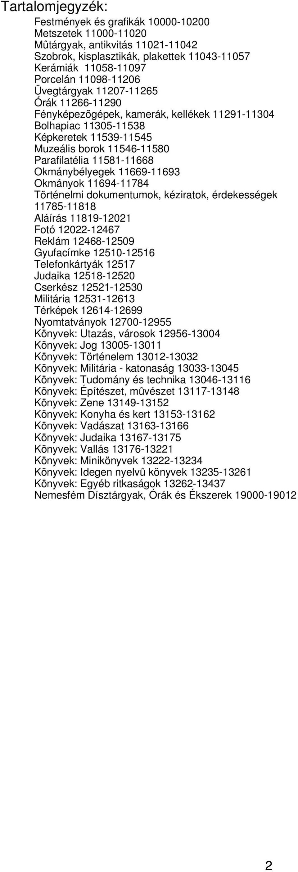 Okmánybélyegek 11669-11693 Okmányok 11694-11784 Történelmi dokumentumok, kéziratok, érdekességek 11785-11818 Aláírás 11819-12021 Fotó 12022-12467 Reklám 12468-12509 Gyufacímke 12510-12516