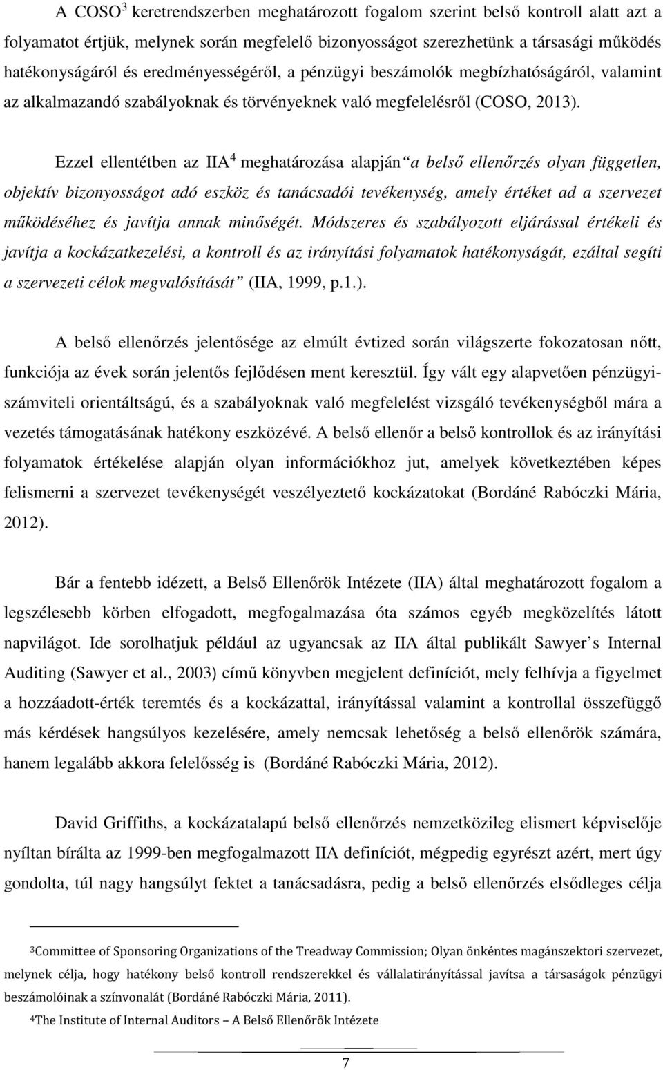 Ezzel ellentétben az IIA 4 meghatározása alapján a belső ellenőrzés olyan független, objektív bizonyosságot adó eszköz és tanácsadói tevékenység, amely értéket ad a szervezet működéséhez és javítja