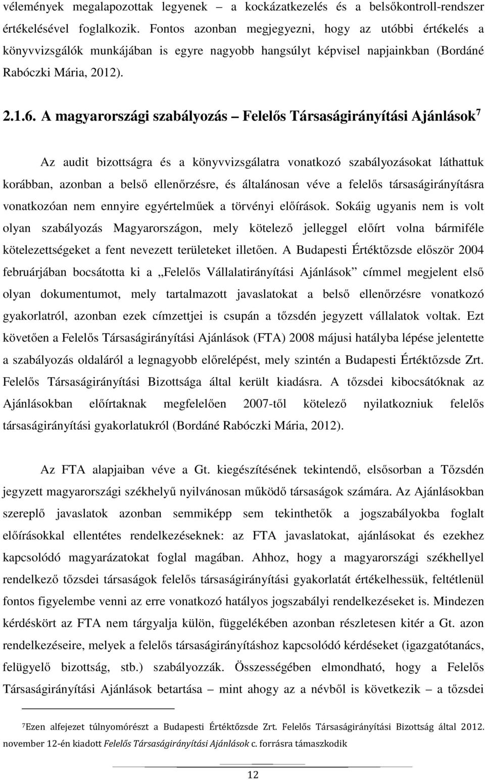 A magyarországi szabályozás Felelős Társaságirányítási Ajánlások 7 Az audit bizottságra és a könyvvizsgálatra vonatkozó szabályozásokat láthattuk korábban, azonban a belső ellenőrzésre, és